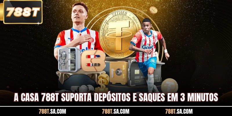A casa 788T suporta depósitos e saques em 3 minutos