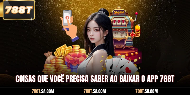 Coisas que você precisa saber ao baixar o app 788T