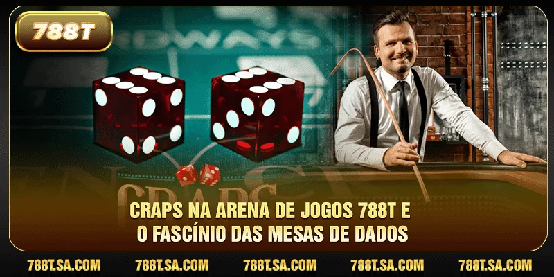 Craps na arena de jogos 788T e o fascínio das mesas de dados