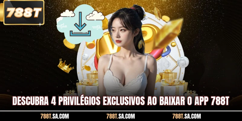 Descubra 4 privilégios exclusivos ao baixar o app 788T