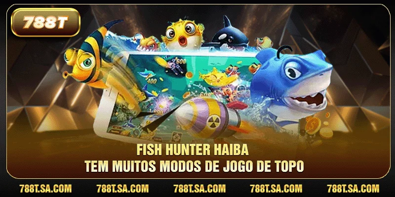 Fish Hunter Haiba tem muitos modos de jogo de topo