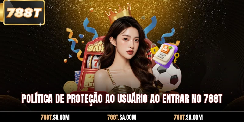 Política de proteção ao usuário ao entrar no 788T
