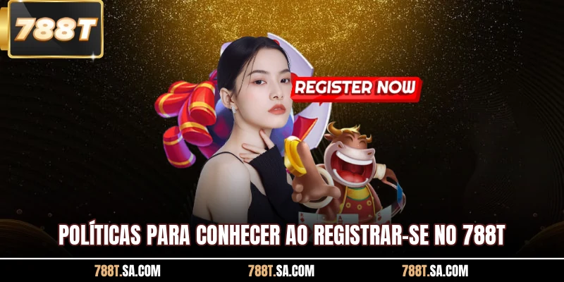 Políticas para conhecer ao registrar-se no 788T